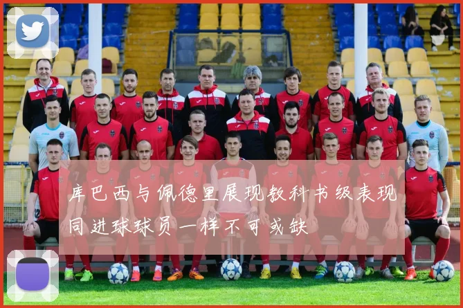 库巴西与佩德里展现教科书级表现同进球球员一样不可或缺